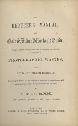Item #12835 THE REDUCER'S MANUAL, AND GOLD & SILVER WORKER'S GUIDE, BEING A COMPLETE, PRACTICAL...
