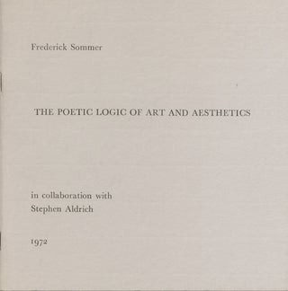 Item #14485 THE POETIC LOGIC OF ART AND AESTHETICS. Frederick Sommer