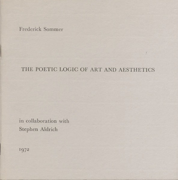 Item #14485 THE POETIC LOGIC OF ART AND AESTHETICS. Frederick Sommer.
