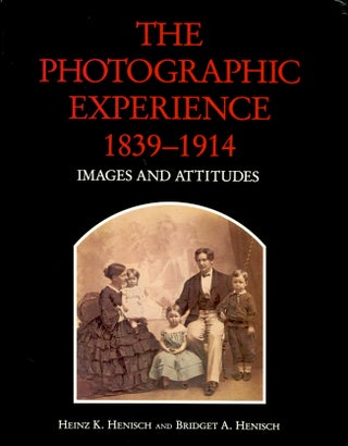 Item #17273 THE PHOTOGRAPHIC EXPERIENCE, 1839-1914: IMAGES AND ATTITUDES. Heinz K. Henisch,...