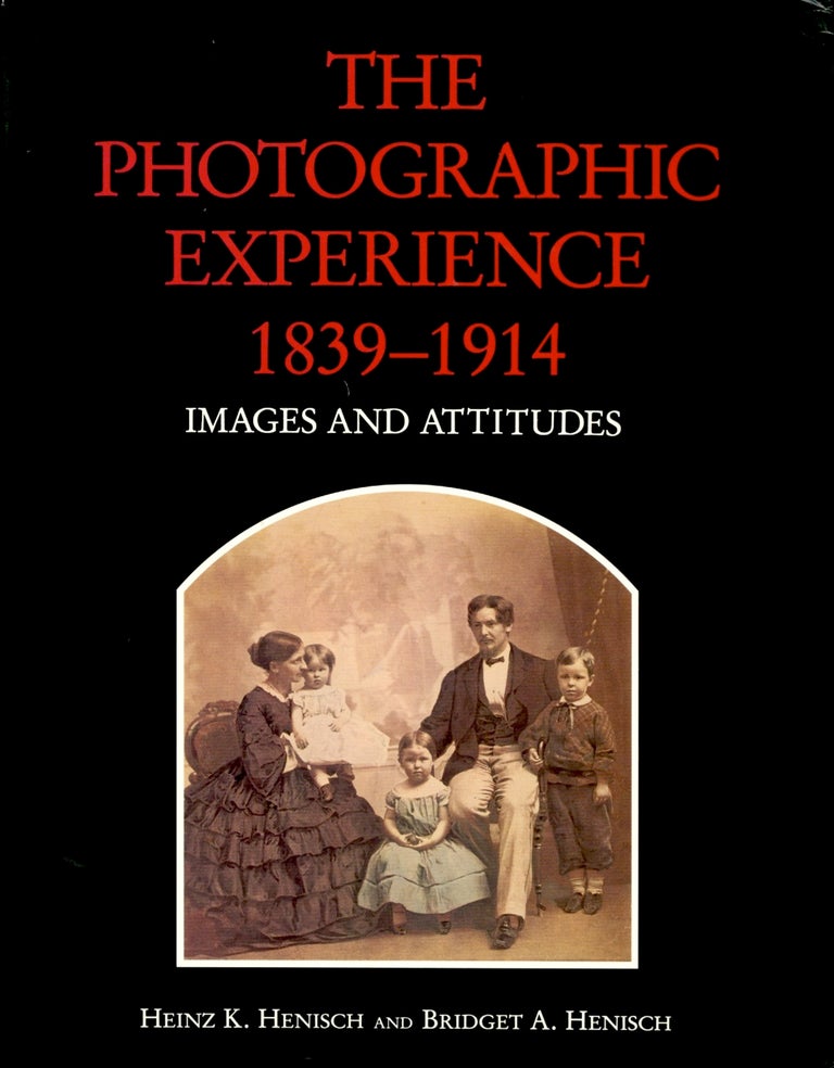 Item #17273 THE PHOTOGRAPHIC EXPERIENCE, 1839-1914: IMAGES AND ATTITUDES. Heinz K. Henisch, Bridget A. Henisch.