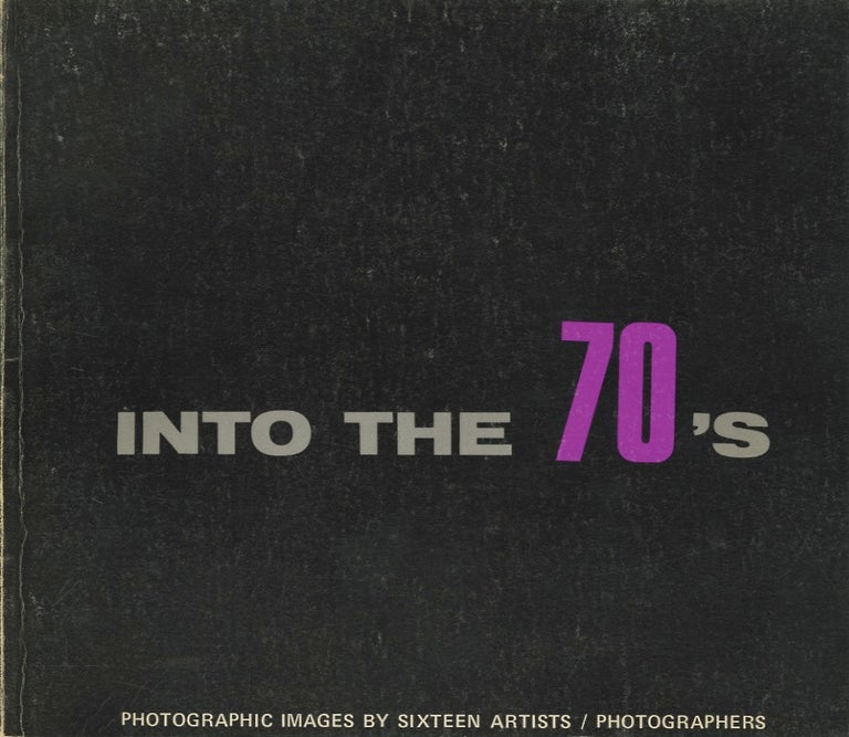 Item #19511 INTO THE 70'S: PHOTOGRAPHIC IMAGES BY SIXTEEN ARTISTS. ANTHOLOGY, Tom Muir Wilson, preface.