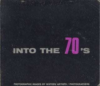 Item #19792 INTO THE 70'S: PHOTOGRAPHIC IMAGES BY SIXTEEN ARTISTS. Tom Muir Wilson, preface