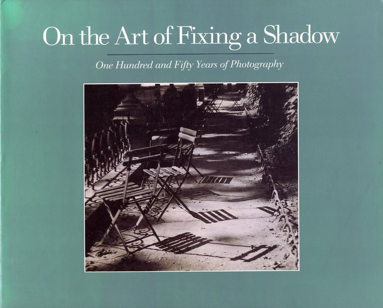 Item #25470 ON THE ART OF FIXING A SHADOW: ONE HUNDRED AND FIFTY YEARS OF PHOTOGRAPHY. Sarah Greenough.