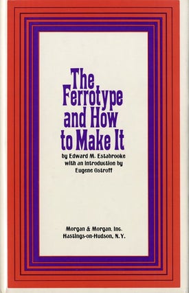 Item #25985 THE FERROTYPE, AND HOW TO MAKE IT. Edward M. Estabrooke