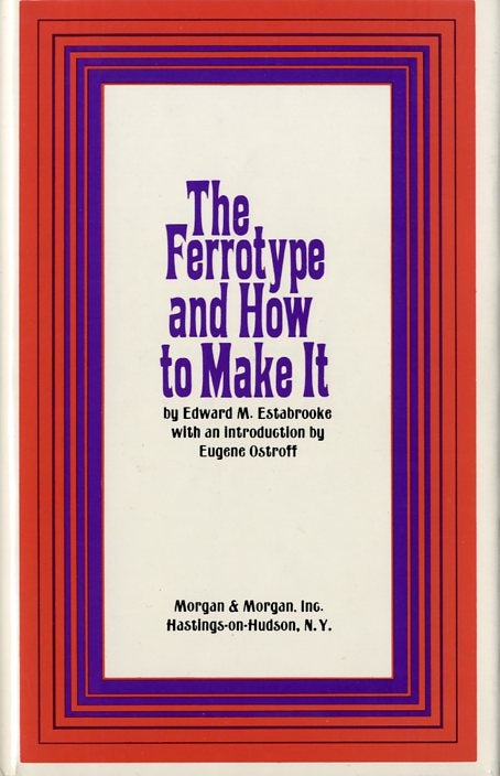 Item #25985 THE FERROTYPE, AND HOW TO MAKE IT. Edward M. Estabrooke.