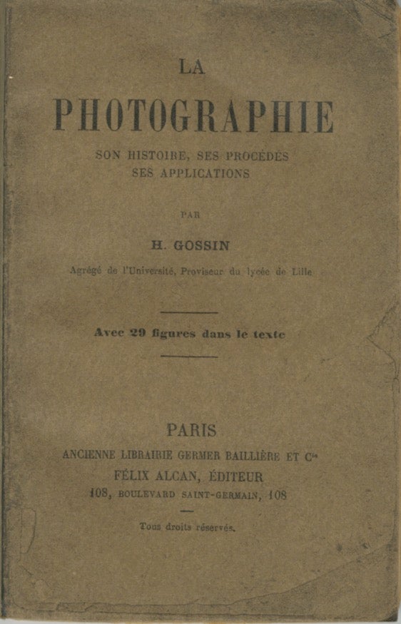 Item #26173 LA PHOTOGRAPHIE SON HISTOIRE, SES PROCÉDES SES APPLICATIONS. H. Gossin.