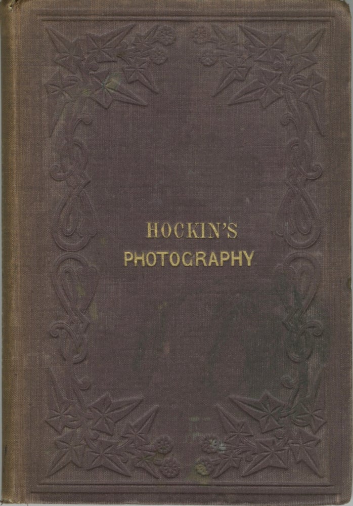 Item #26201 PRACTICAL HINTS ON PHOTOGRAPHY: ITS CHEMISTRY AND ITS MANIPULATIONS. J. B. Hockin, John, Brent.