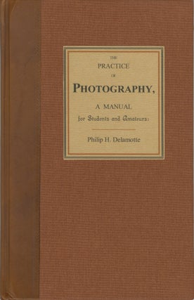 Item #26218 THE PRACTICE OF PHOTOGRAPHY, A MANUAL FOR STUDENTS AND AMATEURS. TO WHICH IS ADDED...