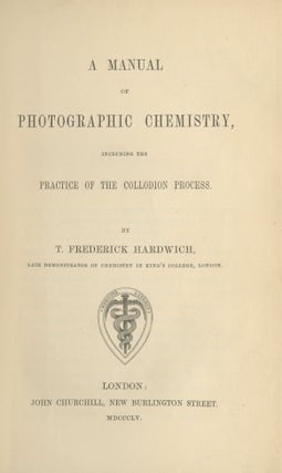 A MANUAL OF PHOTOGRAPHIC CHEMISTRY, INCLUDING THE PRACTICE OF THE COLLODION PROCESS.