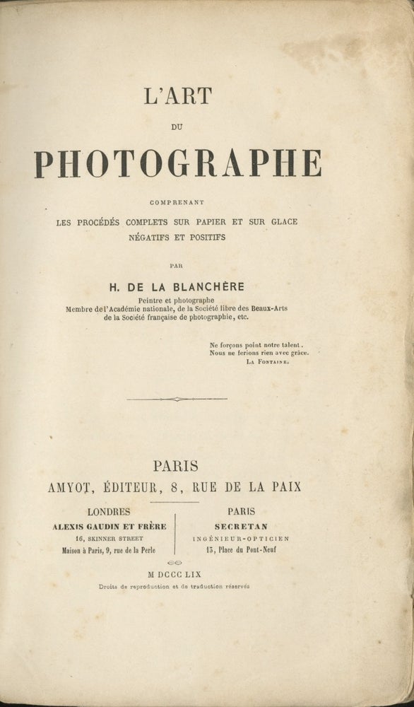 Item #26313 L'ART DU PHOTOGRAPHE: COMPRENANT LES PROCÉDÉS COMPLETS SUR PAPIER ET SUR GLACE, NÉGATIFS AND POSITIFS. H. de La Blanchère, Pierre René Marie Henri Moulin du Coudray de.