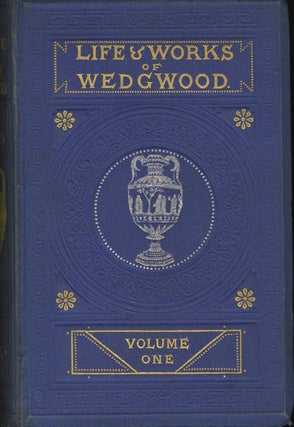Item #26368 THE LIFE OF JOSIAH WEDGWOOD, FROM HIS PRIVATE CORRESPONDENCE AND FAMILY PAPERS IN THE...