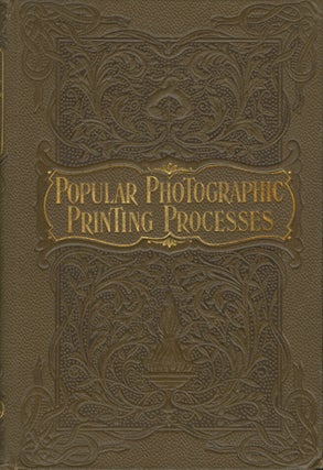 Item #26471 POPULAR PHOTOGRAPHIC PRINTING PROCESSES. A PRACTICAL GUIDE TO PRINTING WITH...