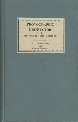 Item #26538 PHOTOGRAPHIC INSTRUCTOR, FOR THE PROFESSIONAL AND AMATEUR. W. I. Lincoln Adams,...