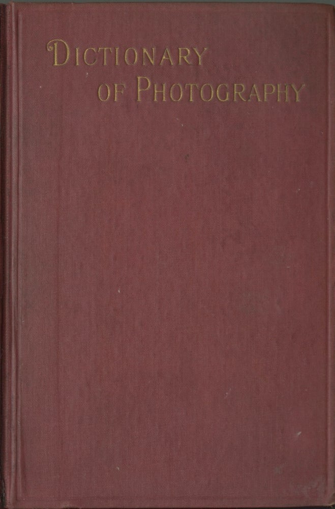 Item #26631 THE DICTIONARY OF PHOTOGRAPHY AND REFERENCE BOOK FOR AMATEUR AND PROFESSIONAL PHOTOGRAPHERS. E. J. Wall.