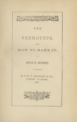 Item #26632 THE FERROTYPE AND HOW TO MAKE IT. Edward M. Estabrooke