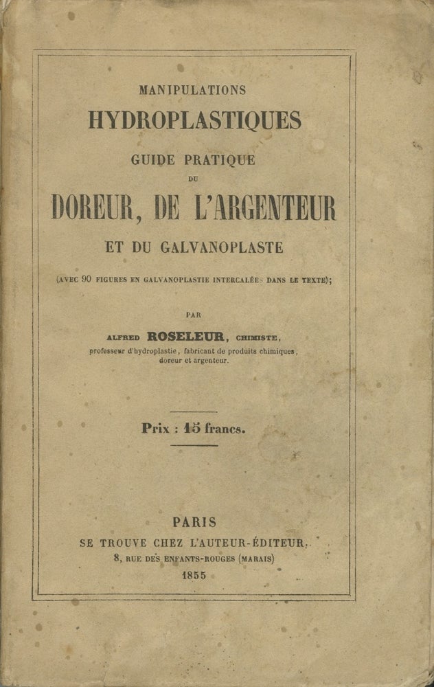 Item #26656 MANIPULATIONS HYDROPLASTIQUES: GUIDE PRATIQUE DU DOREUR, DE L'ARGENTEUR ET DU GALVANOPLASTE. Alfred Roseleur.