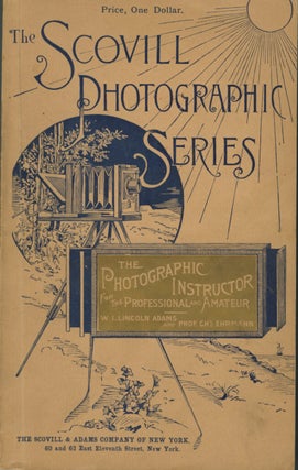 Item #26682 PHOTOGRAPHIC INSTRUCTOR, FOR THE PROFESSIONAL AND AMATEUR. W. I. Lincoln Adams,...