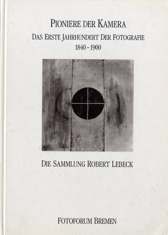 Item #27728 PIONIERE DER KAMERA: DAS ERSTE JAHRHUNDERT DER FOTOGRAFIE, 1840-1900. DIE SAMMLUNG ROBERT LEBECK. Jutta Reinke, Wolfgang Stemmer.