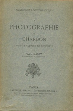 Item #27863 LA PHOTOGRAPHIE AU CHARBON: TRAITÉ PRATIQUE ET SIMPLIFIÉ. Paul Darby