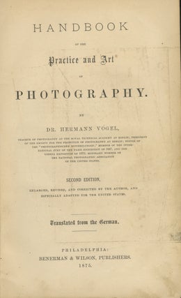 Item #28078 HANDBOOK OF THE PRACTICE AND ART OF PHOTOGRAPHY. H. W. Vogel, Hermann, Wilhelm