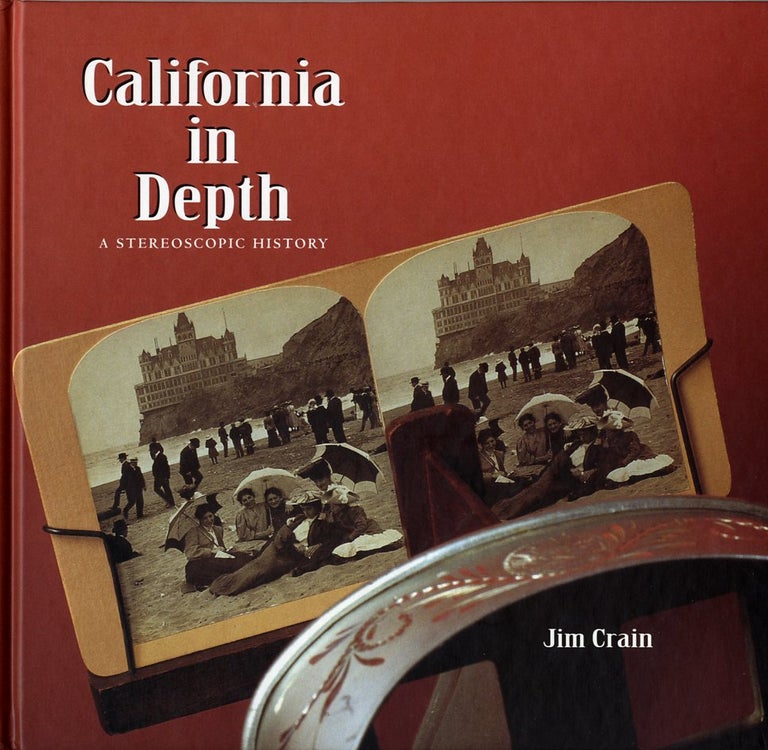 Item #28408 CALIFORNIA IN DEPTH: A STEREOSCOPIC HISTORY. Jim Crain.