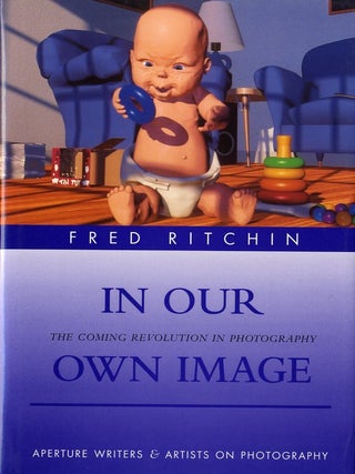 Item #28651 IN OUR OWN IMAGE: THE COMING REVOLUTION IN PHOTOGRAPHY. Fred Ritchin