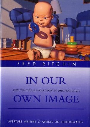 Item #28651 IN OUR OWN IMAGE: THE COMING REVOLUTION IN PHOTOGRAPHY. Fred Ritchin