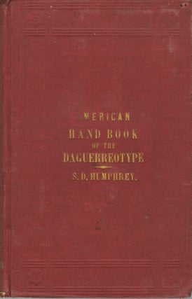 Item #29306 AMERICAN HAND BOOK OF THE DAGUERREOTYPE:. S. D. Humphrey, Samuel, Dwight