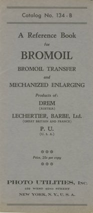 Item #29798 CATALOG NO. 134 - B: A REFERENCE BOOK FOR BROMOIL, BROMOIL TRANSFER AND MECHANIZED...