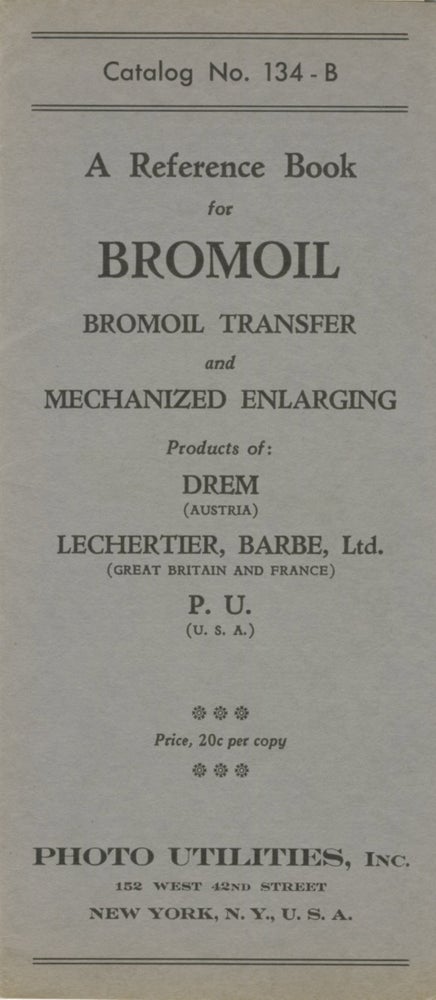 Item #29798 CATALOG NO. 134 - B: A REFERENCE BOOK FOR BROMOIL, BROMOIL TRANSFER AND MECHANIZED ENLARGING. Photo Utilities. Inc.
