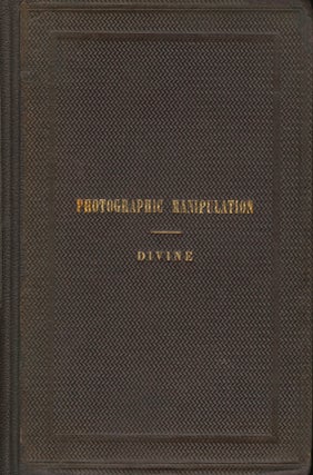Item #30636 PHOTOGRAPHIC MANIPULATION, OR SYSTEM OF PRACTICE FOR THE CHEMICAL DEPARTMENT OF THE...