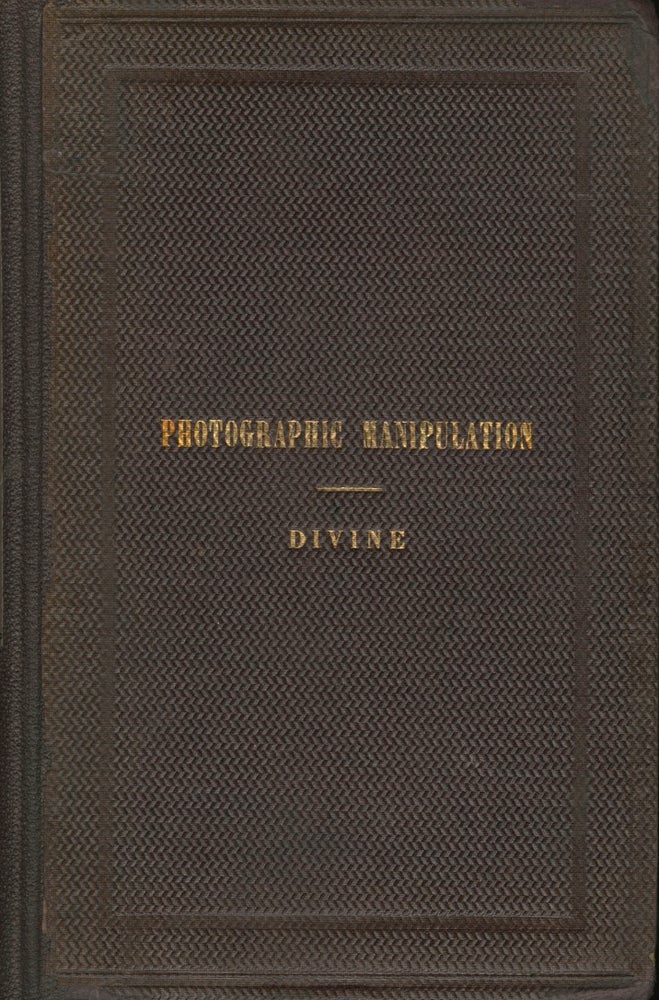 Item #30636 PHOTOGRAPHIC MANIPULATION, OR SYSTEM OF PRACTICE FOR THE CHEMICAL DEPARTMENT OF THE PORTRAIT GALLERY. S. R. Divine, Silas R.