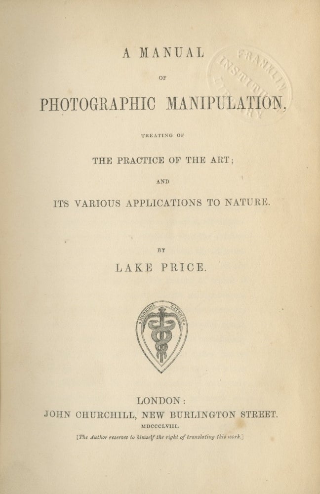 Item #31644 A MANUAL OF PHOTOGRAPHIC MANIPULATION, TREATING OF THE PRACTICE OF THE ART; AND ITS VARIOUS APPLICATIONS TO NATURE. Lake Price.