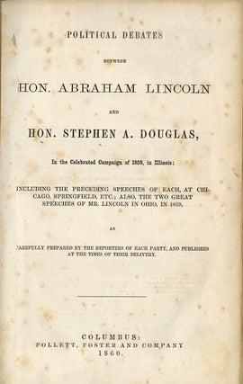 POLITICAL DEBATES BETWEEN HON. ABRAHAM LINCOLN AND HON. STEPHEN A. DOUGLAS, IN THE CELEBRATED CAMPAIGN OF 1858 IN ILLINOIS: