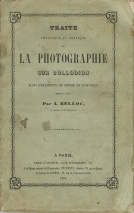 Item #31919 TRAITÉ THÉORIQUE ET PRATIQUE DE LA PHOTOGRAPHIE SUR COLLODION:. A. Belloc, Auguste