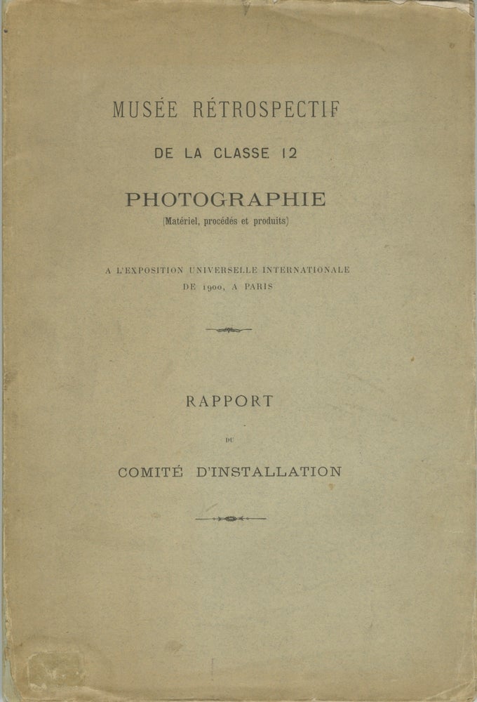 Item #32023 MUSÉE RÉTROSPECTIF DE LA CLASSE 12, PHOTOGRAPHIE (MATÉRIEL, PROCÉDES ET PRODUITS) À L'EXPOSITION UNIVERSELLE DE 1900. EXPOSITION UNIVERSELLE INTERNATIONALE DE 1900, A. Davanne, Maurice Bucquet, Léon Vidal.