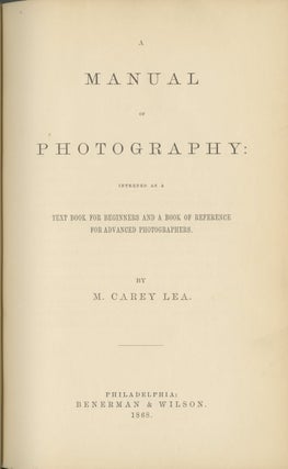 A MANUAL OF PHOTOGRAPHY: INTENDED AS A TEXT BOOK FOR BEGINNERS AND A BOOK OF REFERENCE FOR ADVANCED PHOTOGRAPHERS.