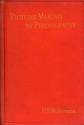 Item #32045 PICTURE-MAKING BY PHOTOGRAPHY. H. P. Robinson, Henry, Peach