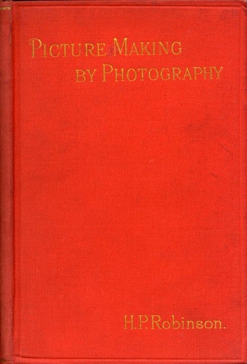 Item #32045 PICTURE-MAKING BY PHOTOGRAPHY. H. P. Robinson, Henry, Peach.