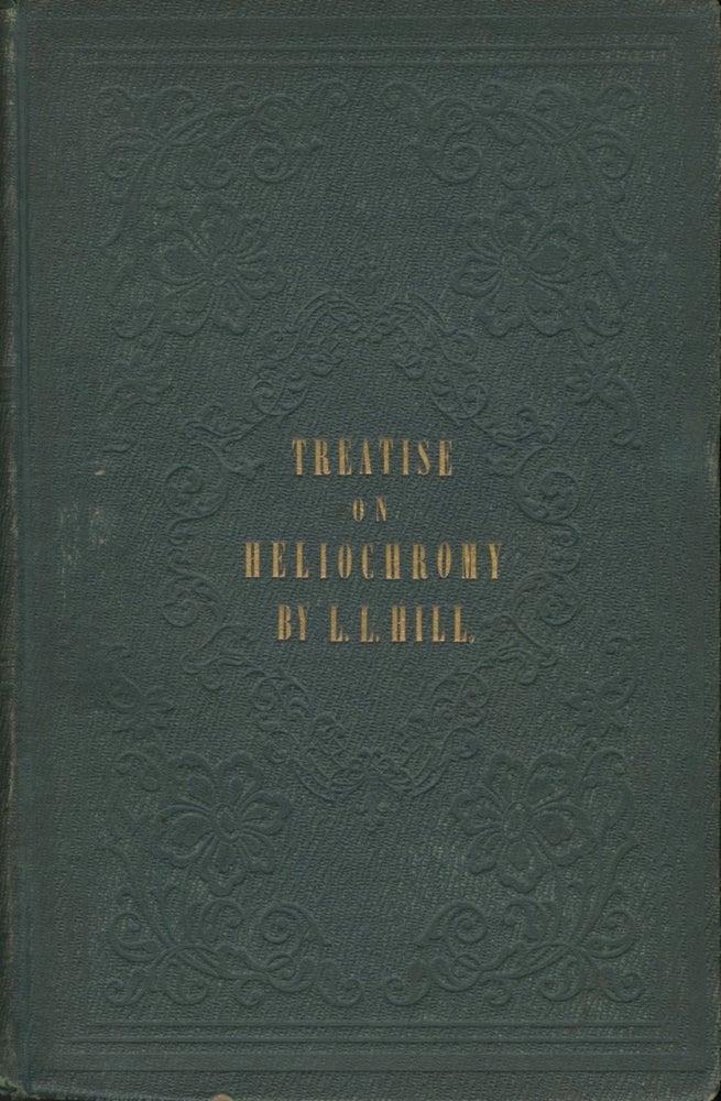 Item #32048 A TREATISE ON HELIOCHROMY; OR, THE PRODUCTION OF PICTURES, BY MEANS OF LIGHT, IN NATURAL COLORS. L. L. Hill, Levi.