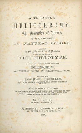 A TREATISE ON HELIOCHROMY; OR, THE PRODUCTION OF PICTURES, BY MEANS OF LIGHT, IN NATURAL COLORS.