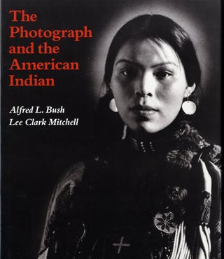 Item #50253 THE PHOTOGRAPH AND THE AMERICAN INDIAN. Alfred L. Bush, Lee Clark Mitchell