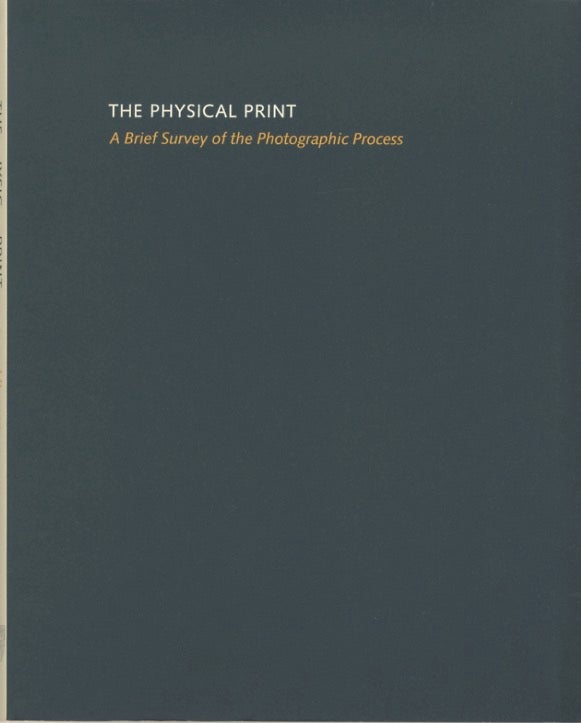 Item #50537 THE PHYSICAL PRINT: A BRIEF SURVEY OF THE PHOTOGRAPHIC PROCESS. Richard Benson.