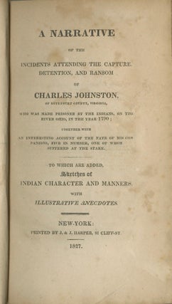 A NARRATIVE OF THE INCIDENTS ATTENDING THE CAPTURE, DETENTION, AND RANSOM OF CHARLES JOHNSTON, OF BOTETOURT COUNTY, VIRGINIA, WHO WAS MADE PRISONER BY THE INDIANS, ON THE RIVER OHIO, IN THE YEAR 1790;