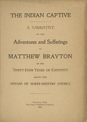 Item #50748 THE INDIAN CAPTIVE. A NARRATIVE OF THE ADVENTURES AND SUFFERINGS OF MATTHEW BRAYTON...