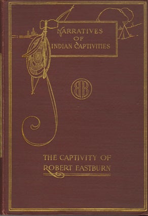 Item #50758 NARRATIVES OF CAPTIVITIES: THE DANGERS AND SUFFERINGS OF ROBERT EASTBURN, AND HIS...