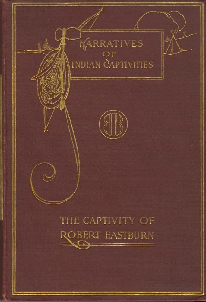Item #50758 NARRATIVES OF CAPTIVITIES: THE DANGERS AND SUFFERINGS OF ROBERT EASTBURN, AND HIS DELIVERANCE FROM INDIAN CAPTIVITY. CAPTIVITY, Robert Eastburn.