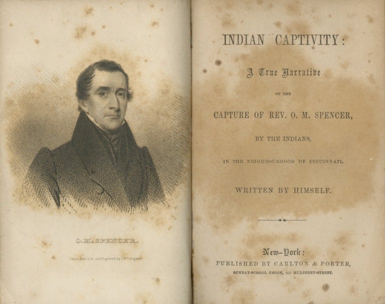 Item #50769 INDIAN CAPTIVITY: A TRUE NARRATIVE OF THE CAPTURE OF REV. O. M. SPENCER BY THE INDIANS, IN THE NEIGHBORHOOD OF CINCINNATI. CAPTIVITY, Oliver M. Spencer.