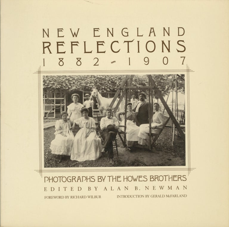 Item #51367 NEW ENGLAND REFLECTIONS, 1882-1907. PHOTOGRAPHS BY THE HOWES BROTHERS. HOWES BROTHERS, Alan B. Newman.